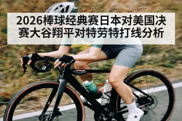 2026棒球经典赛日本对美国决赛大谷翔平对特劳特打线分析