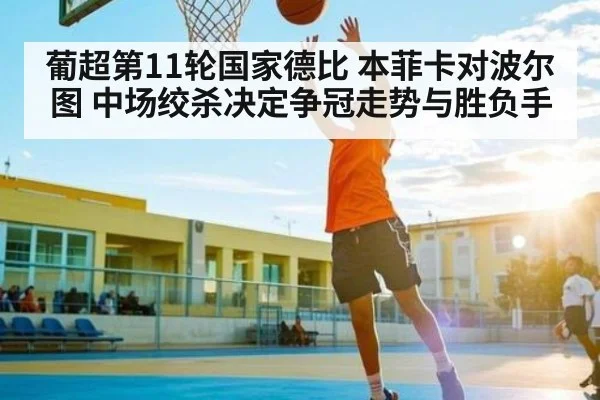 葡超第11轮国家德比 本菲卡对波尔图 中场绞杀决定争冠走势与胜负手